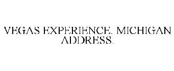 VEGAS EXPERIENCE. MICHIGAN ADDRESS.