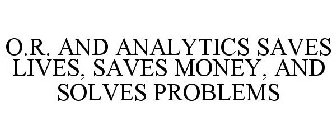 O.R. AND ANALYTICS SAVES LIVES, SAVES MONEY, AND SOLVES PROBLEMS