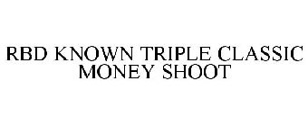 RBD KNOWN TRIPLE CLASSIC MONEY SHOOT