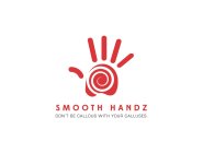SMOOTH HANDZ DON'T BE CALLOUS WITH YOURCALLUSES.