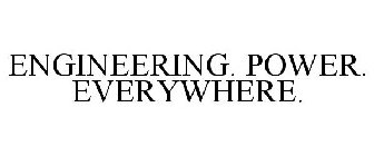 ENGINEERING. POWER. EVERYWHERE.