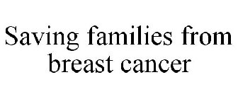 SAVING FAMILIES FROM BREAST CANCER