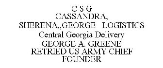 C S G CASSANDRA, SHERENA,,GEORGE LOGISTICS CENTRAL GEORGIA DELIVERY GEORGE A. GREENE RETRIED US ARMY CHIEF FOUNDER