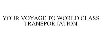 YOUR VOYAGE TO WORLD CLASS TRANSPORTATION