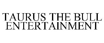 TAURUS THE BULL ENTERTAINMENT