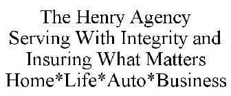 THE HENRY AGENCY SERVING WITH INTEGRITYAND INSURING WHAT MATTERS HOME LIFE AUTO BUSINESS