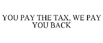 YOU PAY THE TAX, WE PAY YOU BACK