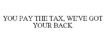 YOU PAY THE TAX, WE'VE GOT YOUR BACK