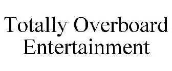 TOTALLY OVERBOARD ENTERTAINMENT