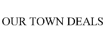 OUR TOWN DEALS