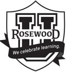 ROSEWOOD U WE CELEBRATE LEARNING.