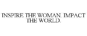 INSPIRE THE WOMAN. IMPACT THE WORLD.