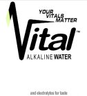 VITAL ALKALINE WATER YOUR VITALS MATTER