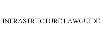 INFRASTRUCTURE LAWGUIDE