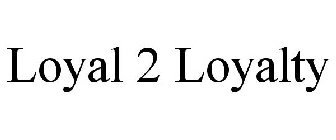 LOYAL 2 LOYALTY