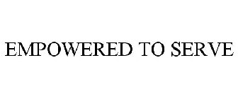 EMPOWERED TO SERVE