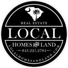 REAL ESTATE LOCAL HOMES AND LAND 843.225.2784 LOCALHOMESANDLAND.COM