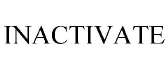 INACTIVATE