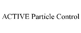 ACTIVE PARTICLE CONTROL