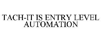 TACH-IT IS ENTRY LEVEL AUTOMATION