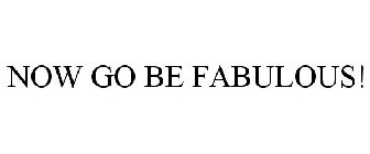 NOW GO BE FABULOUS!