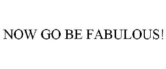 NOW GO BE FABULOUS!