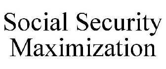 SOCIAL SECURITY MAXIMIZATION