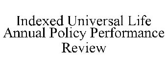 INDEXED UNIVERSAL LIFE ANNUAL POLICY PERFORMANCE REVIEW