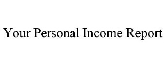 YOUR PERSONAL INCOME REPORT