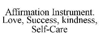 AFFIRMATION INSTRUMENT. LOVE . SUCCESS . KINDNESS . SELF-CARE