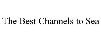 THE BEST CHANNELS TO SEA