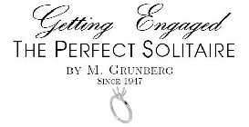 GETTING ENGAGED THE PERFECT SOLITAIRE BY M. GRUNBERG SINCE 1947