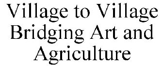 VILLAGE TO VILLAGE BRIDGING ART AND AGRICULTURE