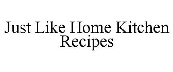 JUST LIKE HOME KITCHEN RECIPES