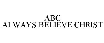 ABC ALWAYS BELIEVE CHRIST