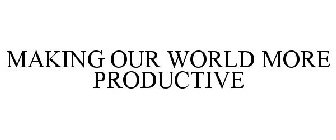 MAKING OUR WORLD MORE PRODUCTIVE