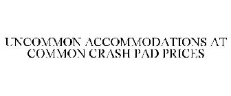 UNCOMMON ACCOMMODATIONS AT COMMON CRASH PAD PRICES