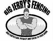 BIG JERRY'S FENCING ADD PROTECTION, PRIVACY AND VALUE TO YOUR HOME