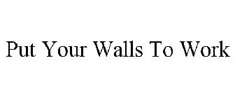 PUT YOUR WALLS TO WORK