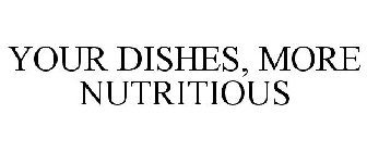 YOUR DISHES, MORE NUTRITIOUS