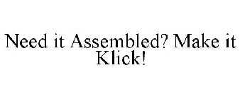 NEED IT ASSEMBLED? MAKE IT KLICK!