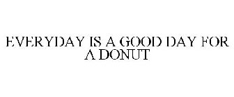 EVERYDAY IS A GOOD DAY FOR A DONUT