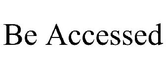 BE ACCESSED