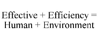 EFFECTIVE + EFFICIENCY = HUMAN + ENVIRONMENT