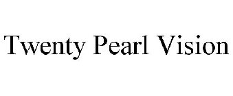 TWENTY PEARL VISION