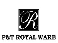 R P&T ROYAL WARE