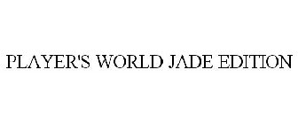 PLAYER'S WORLD JADE EDITION