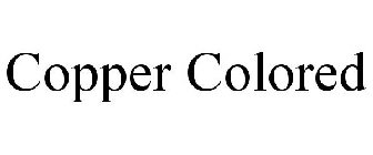 COPPER COLORED