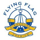 FLYING FLAG FISHHOUSE PREMIUM