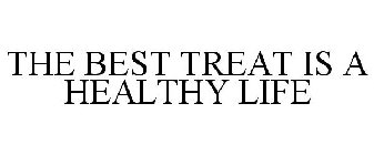 THE BEST TREAT IS A HEALTHY LIFE